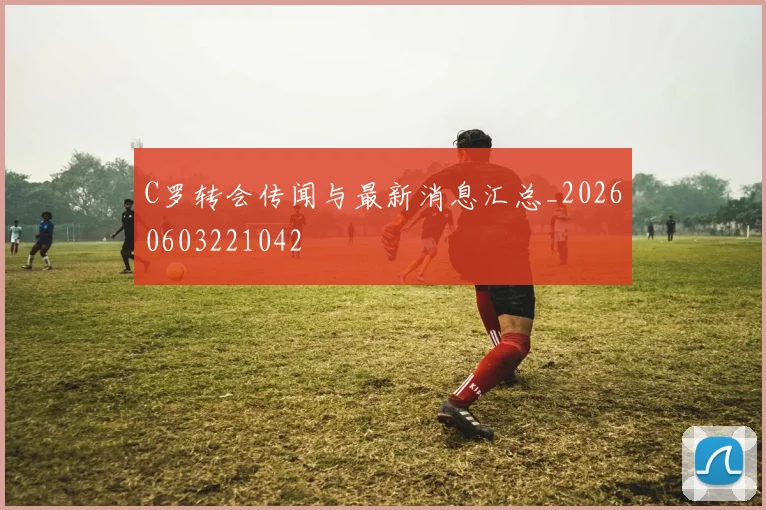 C罗转会传闻与最新消息汇总_20260603221042